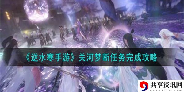 逆水寒手游关河梦断任务怎么过