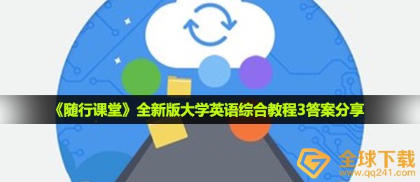 随行课堂全新版大学英语综合教程3答案是什么-全新版大学英语综合教程3答案分享