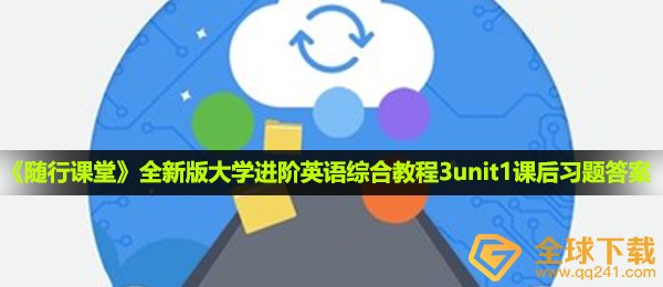 全新版大学进阶英语综合教程3unit1课后习题答案是什么-全新版大学进阶英语综合教程3unit1课后习题答案