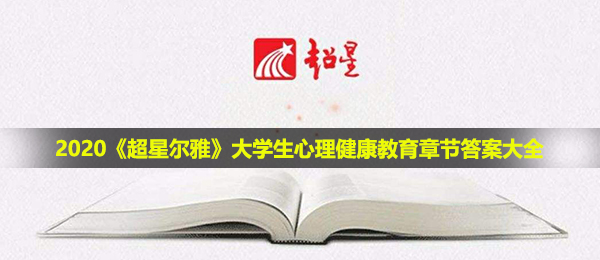 2020超星尔雅大学生心理健康教育答案是什么-大学生心理健康教育章节答案大全2020