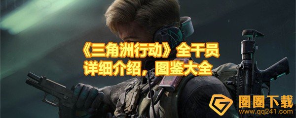 三角洲行动全干员有哪些-三角洲行动全干员定位是什么一览[图文]