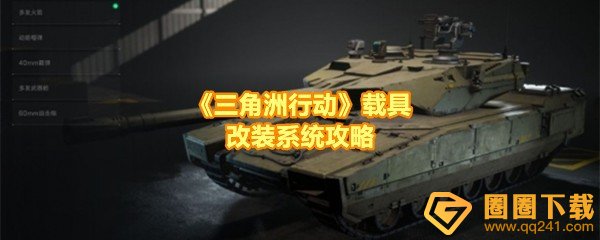 三角洲行动载具改装系统怎么搭配-三角洲行动战场武器哪些厉害一览[图文]