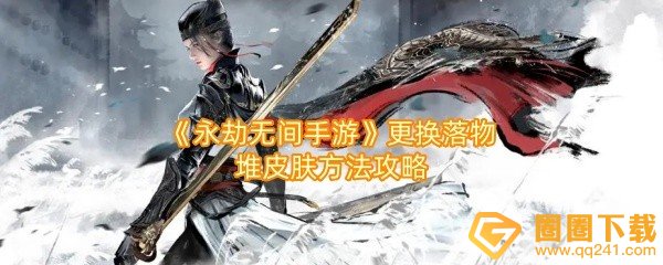 永劫无间手游落物堆皮肤在哪换-永劫无间手游落物堆皮肤怎么使用一览[图文]