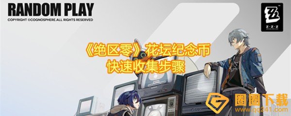 绝区零花坛纪念币怎么快速收集-绝区零花坛纪念币怎么和花坛交互一览[图文]