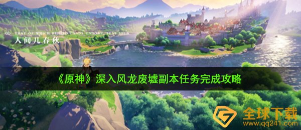 原神深入风龙废墟怎么打-深入风龙废墟副本任务完成攻略