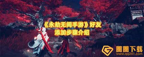 永劫无间手游怎么添加好友-永劫无间手游添加好友有几种方法一览[图文]