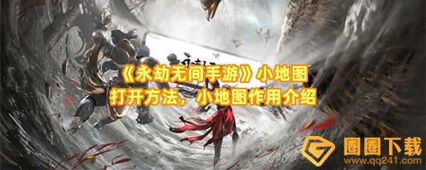 永劫无间手游小地图怎么打开-永劫无间手游小地图有什么用一览[图文]
