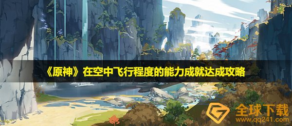 原神在空中飞行程度的能力怎么完成-在空中飞行程度的能力成就达成攻略