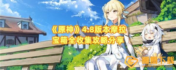 原神4.8版本摩拉宝箱全部位置在哪-原神》4.8版本摩拉宝箱怎么快速收集一览[图文]