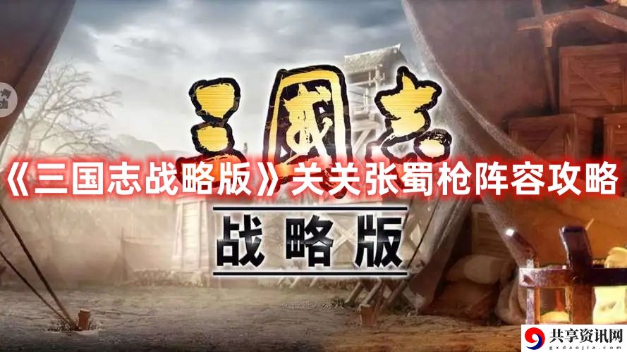 关关张蜀枪阵容攻略 副本挑战实用建议