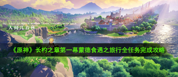 原神长杓之章第一幕蒙德食遇之旅行有哪些任务-蒙德食遇之旅行全任务完成攻略
