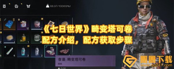 七日世界畸变塔可卷怎么获取-七日世界畸变塔可卷配方材料有哪些一览[图文]