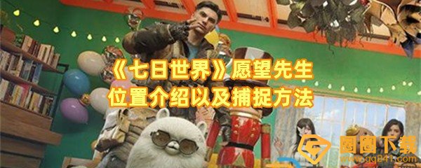 七日世界愿望先生在哪里出现-七日世界愿望先生怎么捕捉一览[图文]