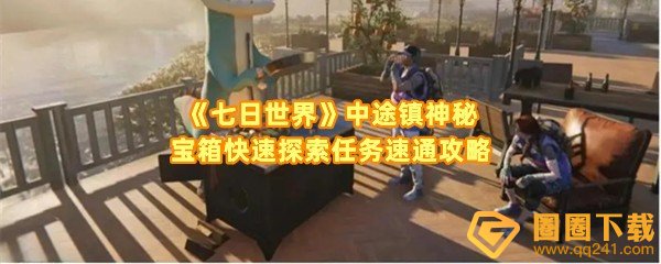 七日世界中途镇神秘宝箱怎么快速收集-七日世界中途镇神秘宝箱的位置在哪一览[图文]