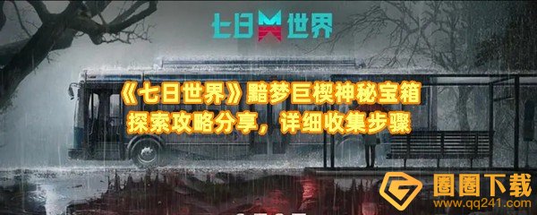 七日世界黯梦巨楔神秘宝箱怎么解锁-七日世界黯梦巨楔神秘宝箱传送位置在哪一览[图文]