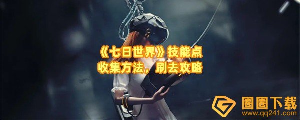 七日世界技能点怎么刷-七日世界技能点怎么加点一览[图文]