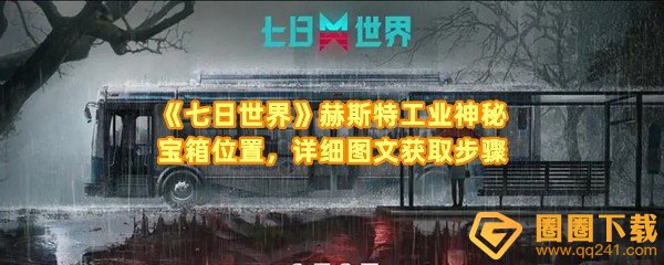 七日世界赫斯特工业神秘宝箱在哪-七日世界赫斯特工业区载具怎么解锁一览[图文]