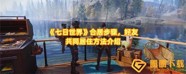 七日世界怎么合居-七日世界怎么住在一起一览[图文]