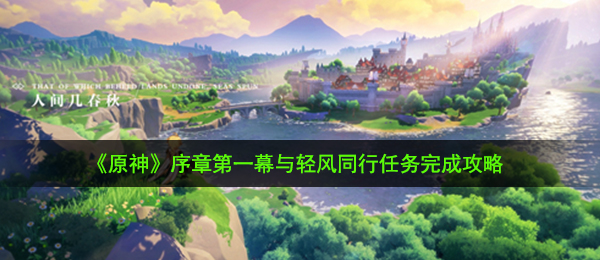 原神与轻风同行任务怎么做-与轻风同行任务完成攻略