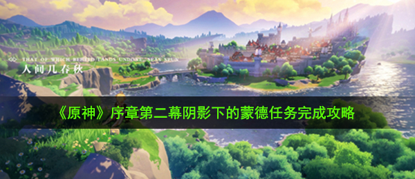 原神阴影下的蒙德任务怎么做-序章第二幕阴影下的蒙德任务完成攻略