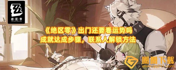 绝区零出门还要看运势吗成就怎么做-绝区零出门还要看运势吗成就联系人怎么解锁一览[图文]