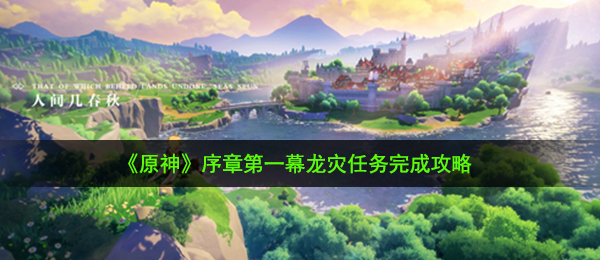 原神龙灾任务怎么做-龙灾任务完成攻略