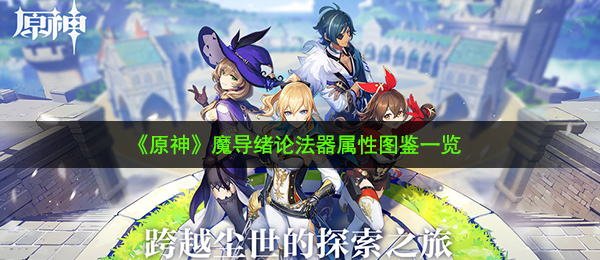 原神魔导绪论怎么样-魔导绪论法器属性图鉴一览