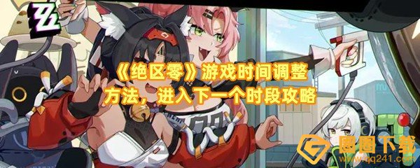 绝区零怎么调整游戏内时间-绝区零怎么进入下一个时段一览[图文]