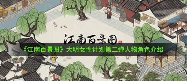 江南百景图大明女性第二弹角色是谁-大明女性计划第二弹人物角色介绍