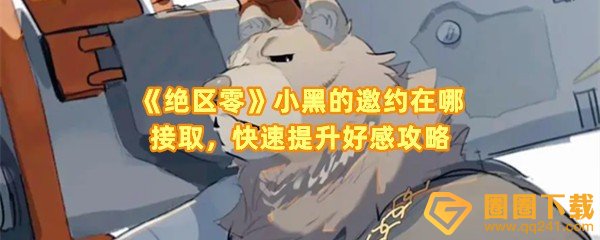 绝区零小黑的邀约怎么快速过关-绝区零小黑的邀约怎么提升小黑的好感一览[图文]