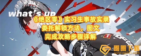 绝区零实习生事故实录委托怎么完成-绝区零实习生事故实录怎么移动机关一览[图文]