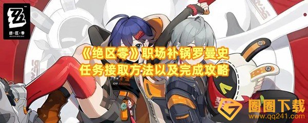 绝区零职场补锅罗曼史任务怎么完成-绝区零职场补锅罗曼史任务怎么接取一览[图文]