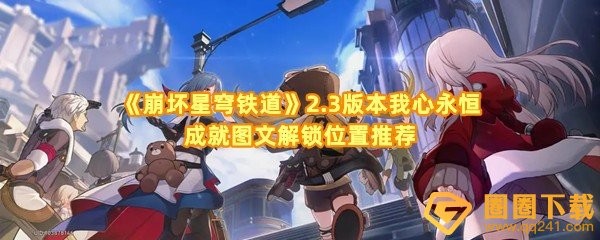 崩坏星穹铁道2.3版本我心永恒成就怎么解锁-崩坏星穹铁道2.3版本我心永恒成就达成位置在哪一览[图文]