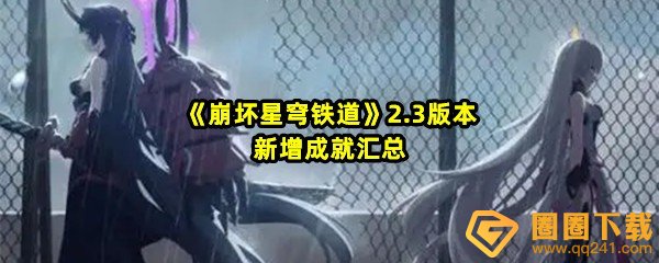 崩坏星穹铁道2.3版本新增了哪些成就-崩坏星穹铁道2.3版本新增成就怎么获取一览[图文]