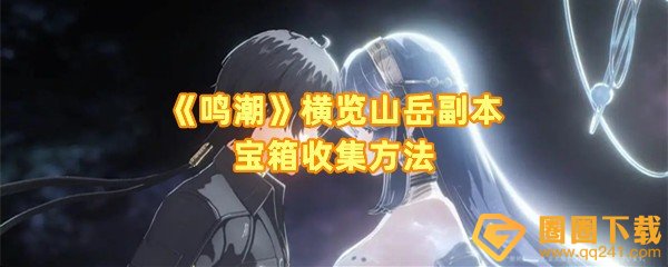 鸣潮横览山岳副本宝箱怎么收集-鸣潮横览山岳副本宝箱有几个一览[图文]