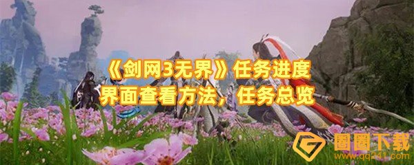剑网3无界移动端任务进度怎么查看-剑网3无界任务览里面有哪些任务一览[图文]