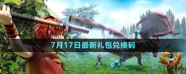 2023年7月17日礼包兑换码领取 隐藏副本快速破解指南