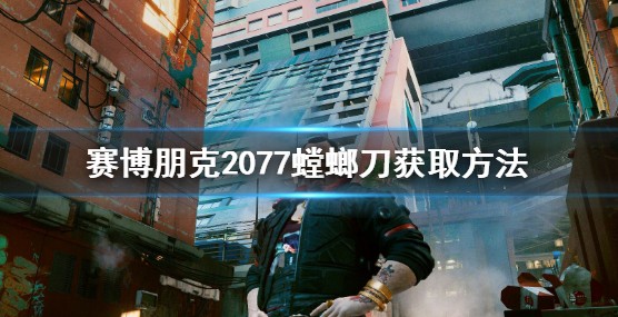 赛博朋克2077螳螂刀还有吗？螳螂刀怎么升级？