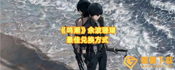 鸣潮余波珊瑚怎么兑换-鸣潮多少材料可以兑换一览[图文]