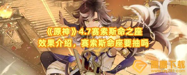 原神4.7赛索斯命之座效果怎么样-原神4.7赛索斯命之座效果怎么抽一览[图文]