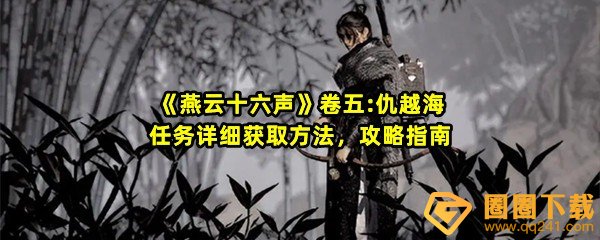 燕云十六声卷五仇越海任务怎么做-燕云十六声卷五仇越海任务奖励有什么一览[图文]