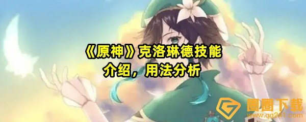 原神克洛琳德有什么技能-原神克洛琳德技能怎么用一览[图文]