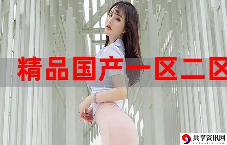 探索国精产品一二二线网站的优势与潜力
