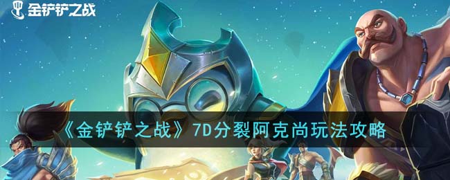 7D分裂阿克尚玩法攻略 高级玩法详解指南