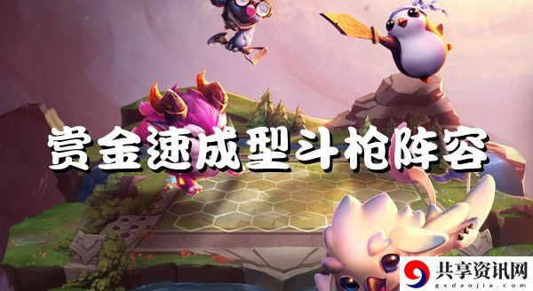 云顶之弈s6赏金速成型斗枪强势阵容推荐：高效角色培养指南