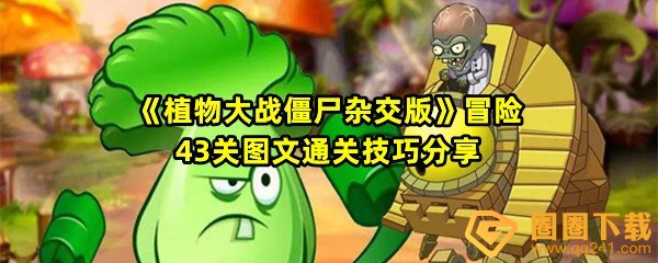 植物大战僵尸杂交版冒险43关怎么清理掉全部僵尸-植物大战僵尸杂交版冒险43关会有哪些僵尸一览[图文]