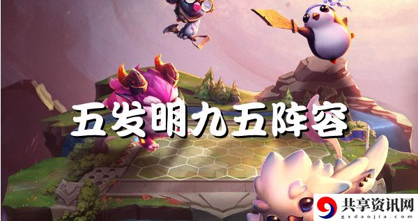 云顶之弈s6五发明九五强势阵容推荐：攻略助你战斗胜利