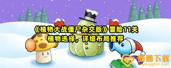 植物大战僵尸杂交版冒险11关怎么过关-植物大战僵尸杂交版冒险11关植物怎么选一览[图文]