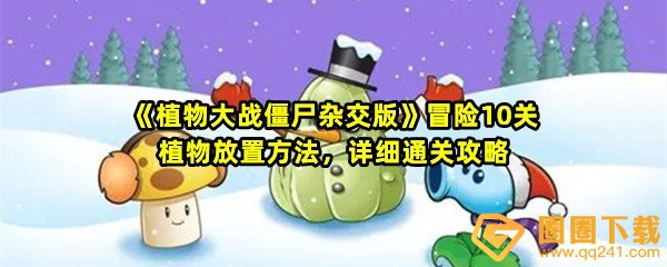 植物大战僵尸杂交版第10关怎么打-植物大战僵尸杂交版第10关怎么获取豌豆睡莲一览[图文]