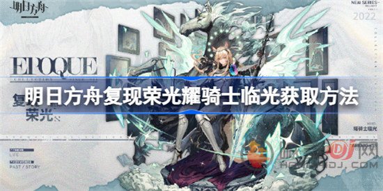明日方舟复现荣光耀骑士临光如何获取 复现荣光耀骑士临光获取方式